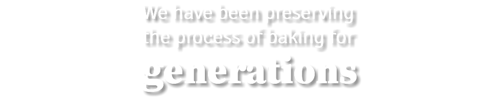 We have been preserving the process of baking for generations