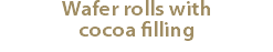Wafer rolls with cocoa filling