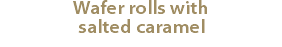 Wafer rolls with salted caramel